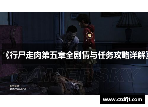 《行尸走肉第五章全剧情与任务攻略详解》 《行尸走肉第五章全剧情与任务攻略详解》