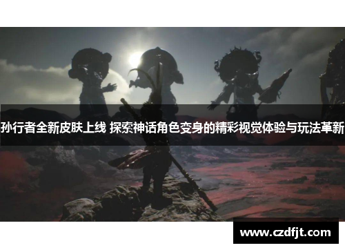 孙行者全新皮肤上线 探索神话角色变身的精彩视觉体验与玩法革新 孙行者全新皮肤上线 探索神话角色变身的精彩视觉体验与玩法革新